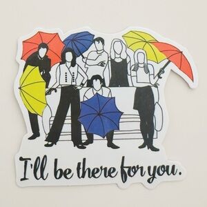 10/$10 Friends I’ll Be There For You Sticker